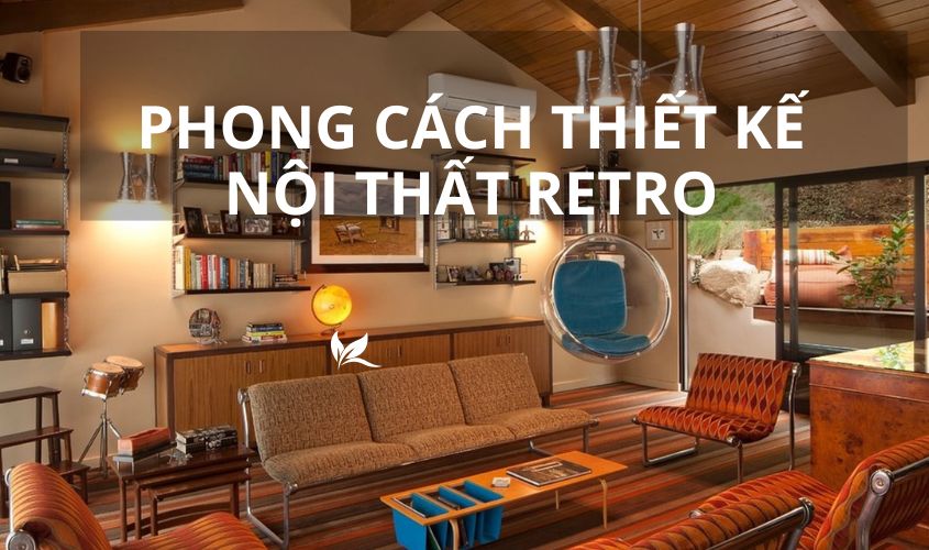 Phong cách thiết kế nội thất Retro