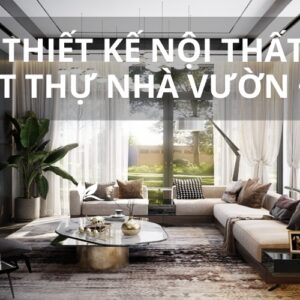 Thiết kế nội thất biệt thự nhà vườn đẹp