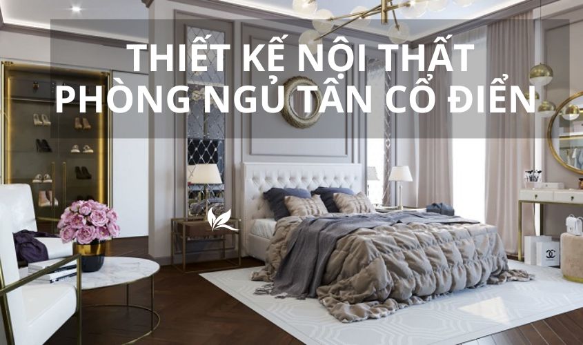 Thiết kế nội thất phòng ngủ tân cổ điển